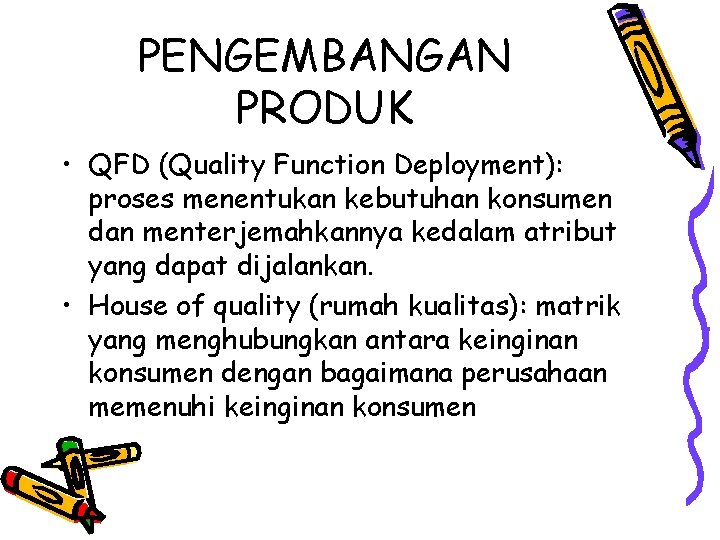 PENGEMBANGAN PRODUK • QFD (Quality Function Deployment): proses menentukan kebutuhan konsumen dan menterjemahkannya kedalam