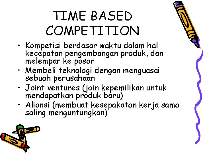 TIME BASED COMPETITION • Kompetisi berdasar waktu dalam hal kecepatan pengembangan produk, dan melempar TIME BASED COMPETITION • Kompetisi berdasar waktu dalam hal kecepatan pengembangan produk, dan melempar
