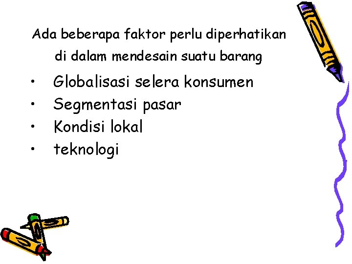 Ada beberapa faktor perlu diperhatikan di dalam mendesain suatu barang • • Globalisasi selera