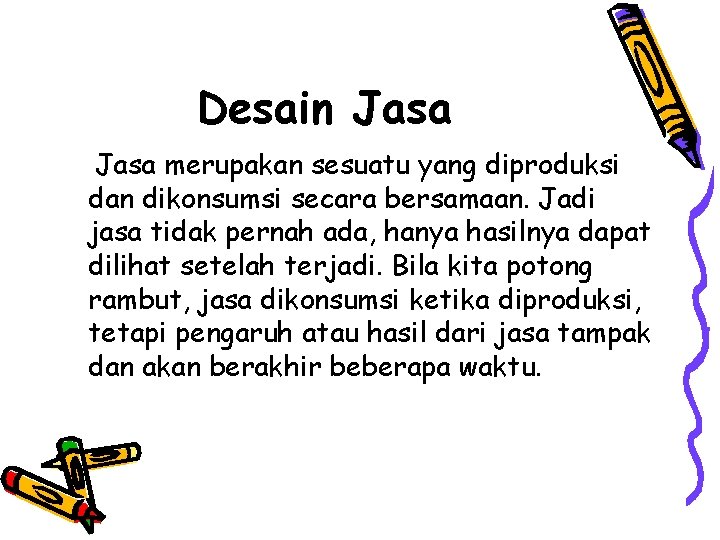 Desain Jasa merupakan sesuatu yang diproduksi dan dikonsumsi secara bersamaan. Jadi jasa tidak pernah Desain Jasa merupakan sesuatu yang diproduksi dan dikonsumsi secara bersamaan. Jadi jasa tidak pernah