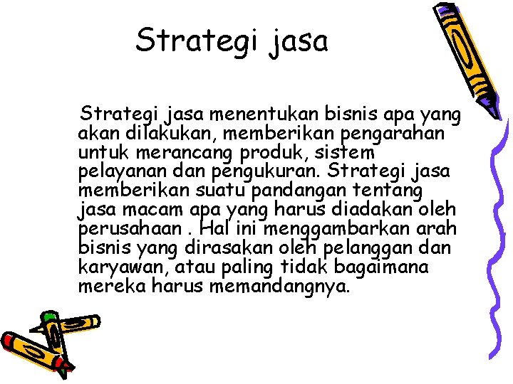 Strategi jasa menentukan bisnis apa yang akan dilakukan, memberikan pengarahan untuk merancang produk, sistem Strategi jasa menentukan bisnis apa yang akan dilakukan, memberikan pengarahan untuk merancang produk, sistem