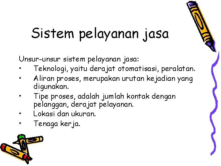 Sistem pelayanan jasa Unsur-unsur sistem pelayanan jasa: • Teknologi, yaitu derajat otomatisasi, peralatan. • Sistem pelayanan jasa Unsur-unsur sistem pelayanan jasa: • Teknologi, yaitu derajat otomatisasi, peralatan. •