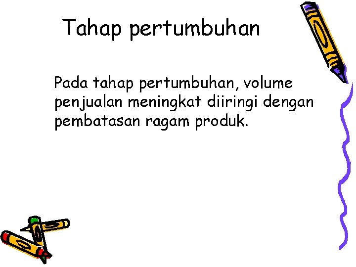 Tahap pertumbuhan Pada tahap pertumbuhan, volume penjualan meningkat diiringi dengan pembatasan ragam produk. 