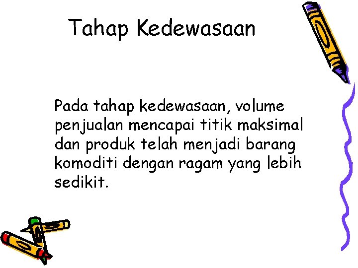 Tahap Kedewasaan Pada tahap kedewasaan, volume penjualan mencapai titik maksimal dan produk telah menjadi