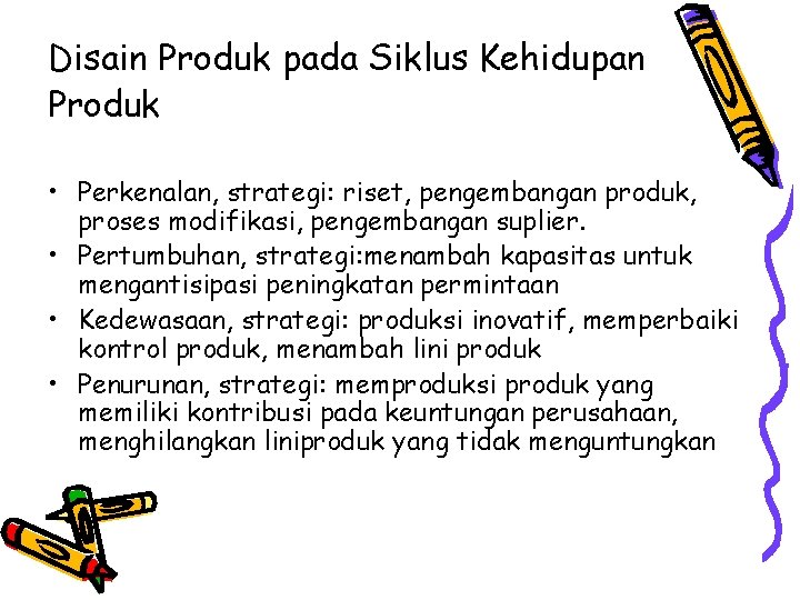 Disain Produk pada Siklus Kehidupan Produk • Perkenalan, strategi: riset, pengembangan produk, proses modifikasi,