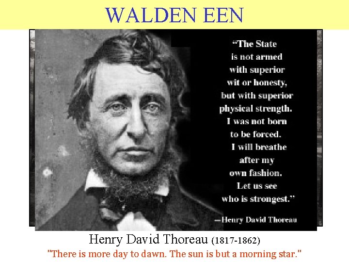 WALDEN EEN Henry David Thoreau (1817 -1862) "There is more day to dawn. The