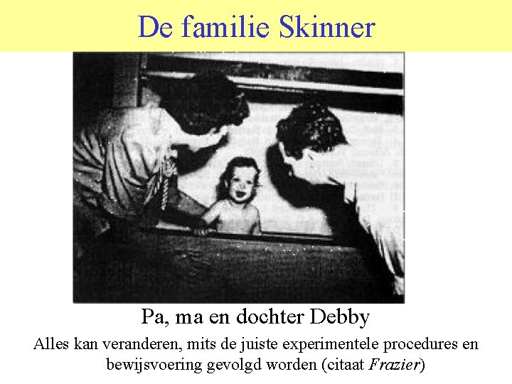 De familie Skinner Pa, ma en dochter Debby Alles kan veranderen, mits de juiste