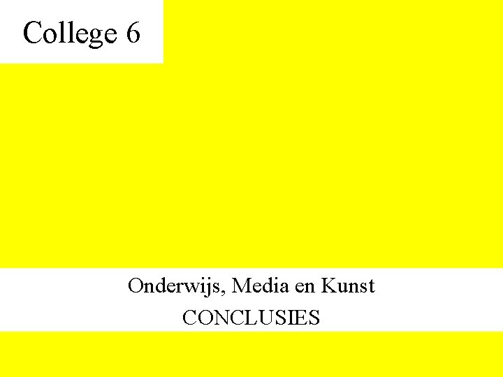 College 6 Onderwijs, Media en Kunst CONCLUSIES 