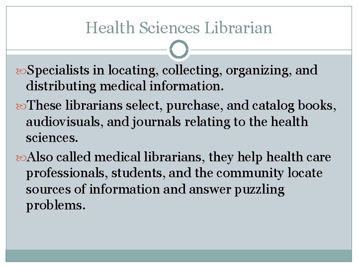 Health Sciences Librarian Specialists in locating, collecting, organizing, and distributing medical information. These librarians