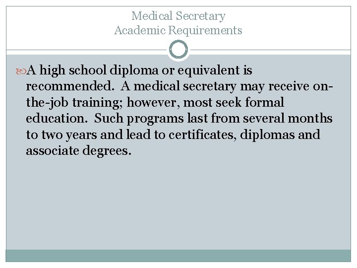 Medical Secretary Academic Requirements A high school diploma or equivalent is recommended. A medical