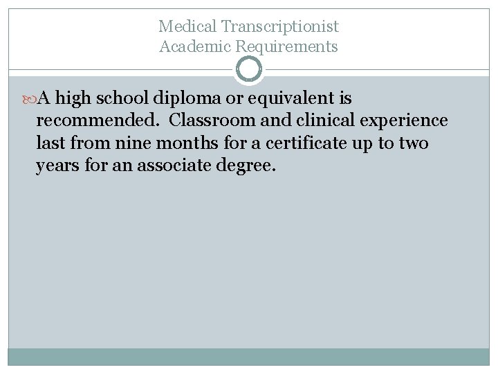 Medical Transcriptionist Academic Requirements A high school diploma or equivalent is recommended. Classroom and