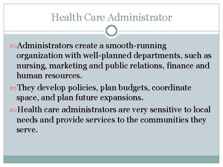 Health Care Administrators create a smooth-running organization with well-planned departments, such as nursing, marketing