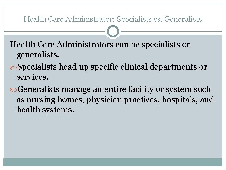 Health Care Administrator: Specialists vs. Generalists Health Care Administrators can be specialists or generalists: