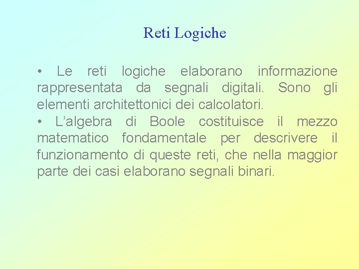 Reti Logiche • Le reti logiche elaborano informazione rappresentata da segnali digitali. Sono gli
