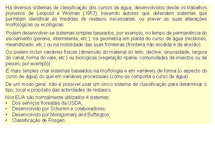 Há diversos sistemas de classificação dos cursos de água, desenvolvidos desde os trabalhos pioneiros