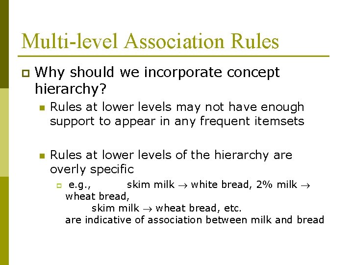 Multi-level Association Rules p Why should we incorporate concept hierarchy? n Rules at lower