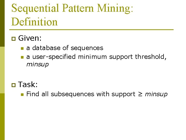 Sequential Pattern Mining: Definition p Given: n n p a database of sequences a