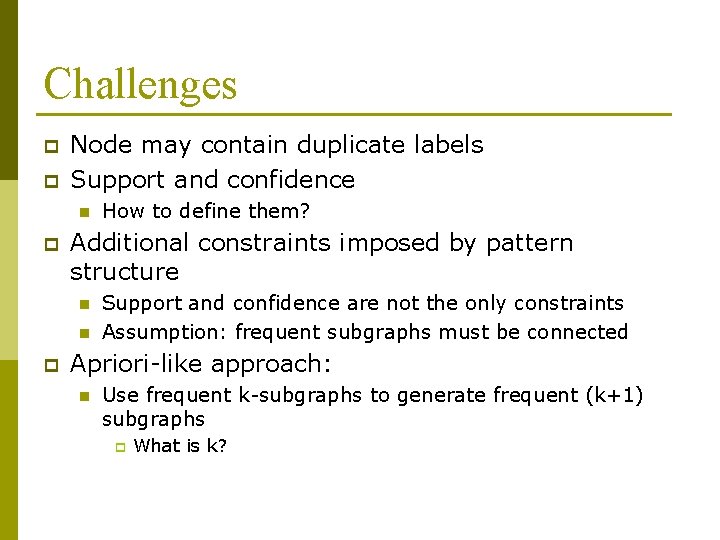 Challenges p p Node may contain duplicate labels Support and confidence n p Additional