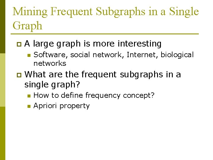 Mining Frequent Subgraphs in a Single Graph p A large graph is more interesting