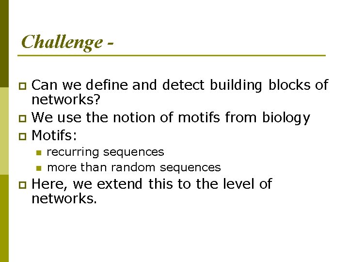 Challenge Can we define and detect building blocks of networks? p We use the