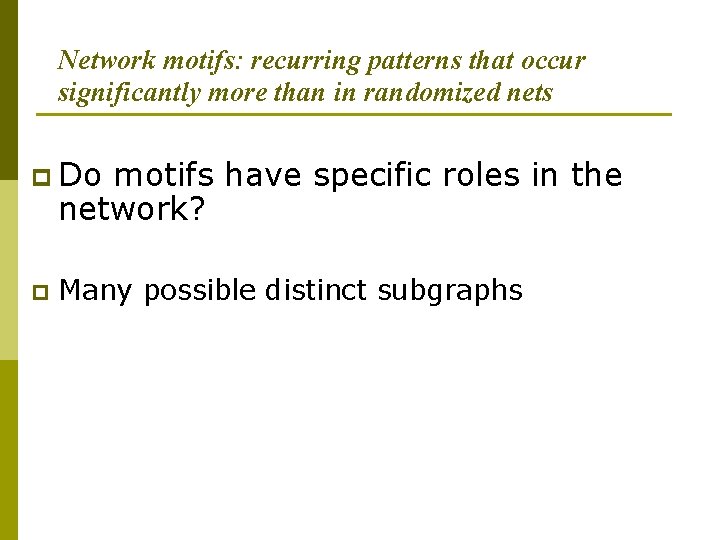 Network motifs: recurring patterns that occur significantly more than in randomized nets p Do