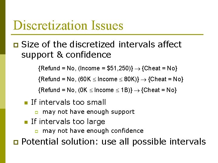 Discretization Issues p Size of the discretized intervals affect support & confidence {Refund =