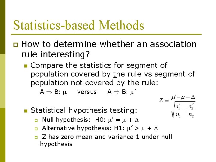 Statistics-based Methods p How to determine whether an association rule interesting? n Compare the