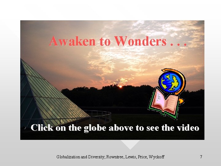 Awaken to Wonders. . . • Click on the globe above to see the
