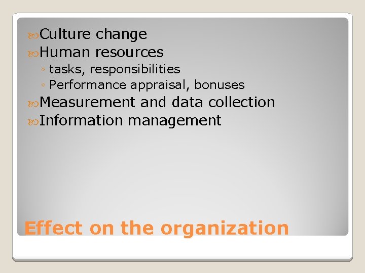  Culture change Human resources ◦ tasks, responsibilities ◦ Performance appraisal, bonuses Measurement and