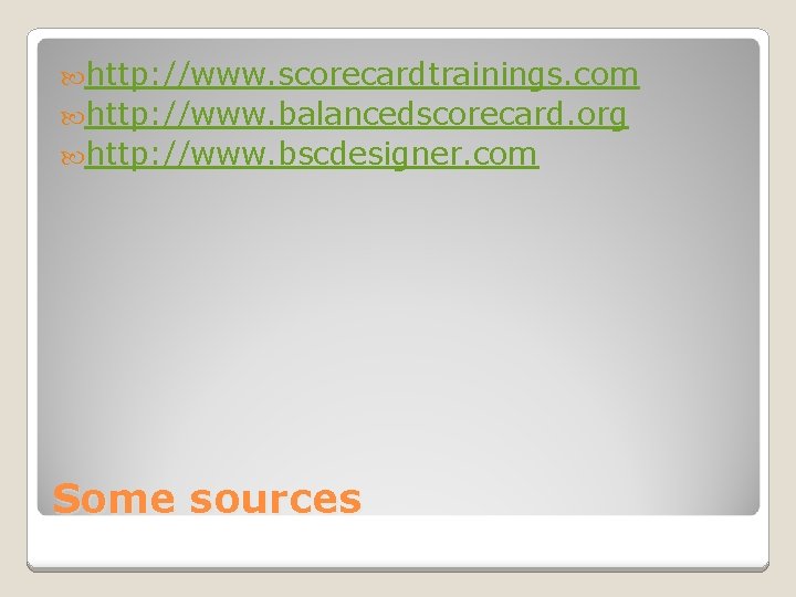  http: //www. scorecardtrainings. com http: //www. balancedscorecard. org http: //www. bscdesigner. com Some