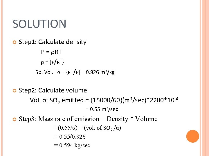 SOLUTION Step 1: Calculate density P = ρRT ρ = {P/RT} Sp. Vol. α