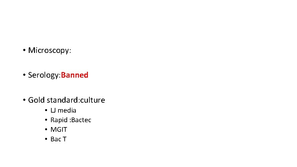 • Microscopy: • Serology: Banned • Gold standard: culture • • LJ media