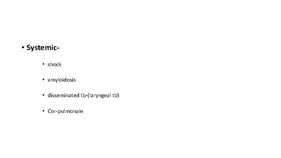 • Systemic • shock • amyloidosis • disseminated tb-(laryngeal tb) • Cor-pulmonale 