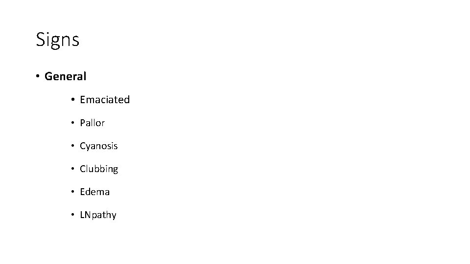 Signs • General • Emaciated • Pallor • Cyanosis • Clubbing • Edema •