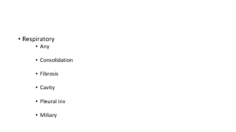  • Respiratory • Any • Consolidation • Fibrosis • Cavity • Pleural inv