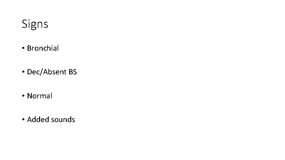 Signs • Bronchial • Dec/Absent BS • Normal • Added sounds 