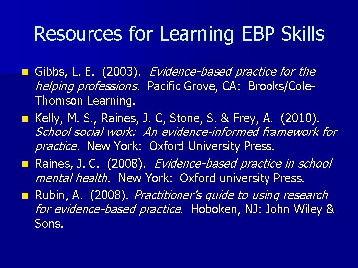 Resources for Learning EBP Skills Gibbs, L. E. (2003). Evidence-based practice for the helping
