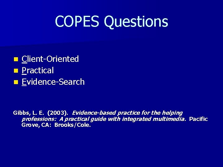 COPES Questions Client-Oriented n Practical n Evidence-Search n Gibbs, L. E. (2003). Evidence-based practice