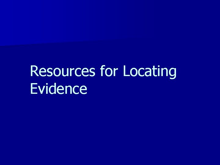 Resources for Locating Evidence 