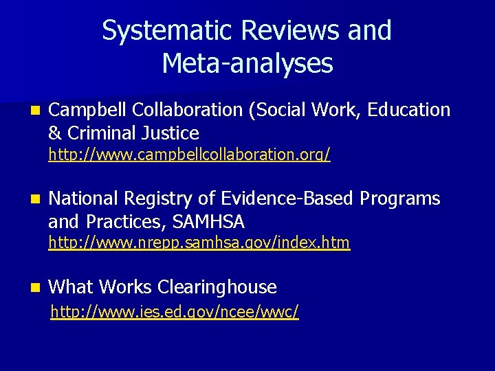 Systematic Reviews and Meta-analyses n Campbell Collaboration (Social Work, Education & Criminal Justice http: