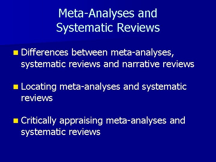 Meta-Analyses and Systematic Reviews n Differences between meta-analyses, systematic reviews and narrative reviews n