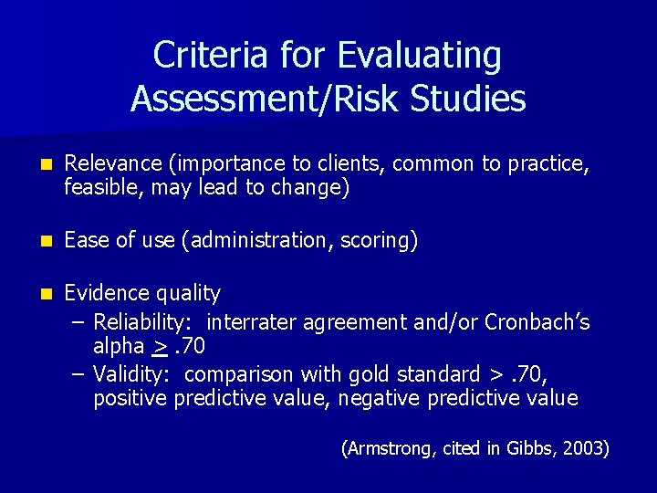 Criteria for Evaluating Assessment/Risk Studies n Relevance (importance to clients, common to practice, feasible,