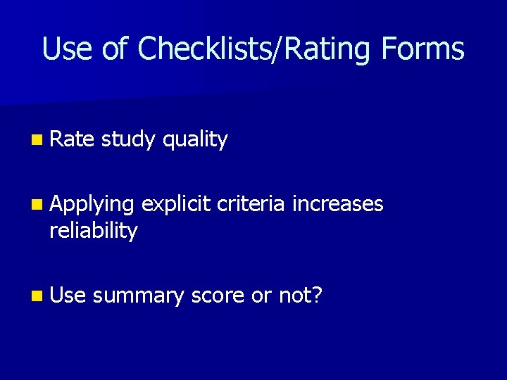 Use of Checklists/Rating Forms n Rate study quality n Applying reliability n Use explicit