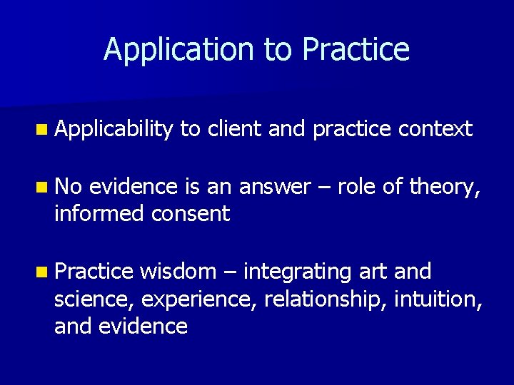 Application to Practice n Applicability to client and practice context n No evidence is
