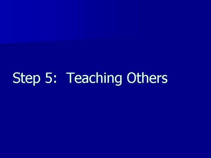 Step 5: Teaching Others 