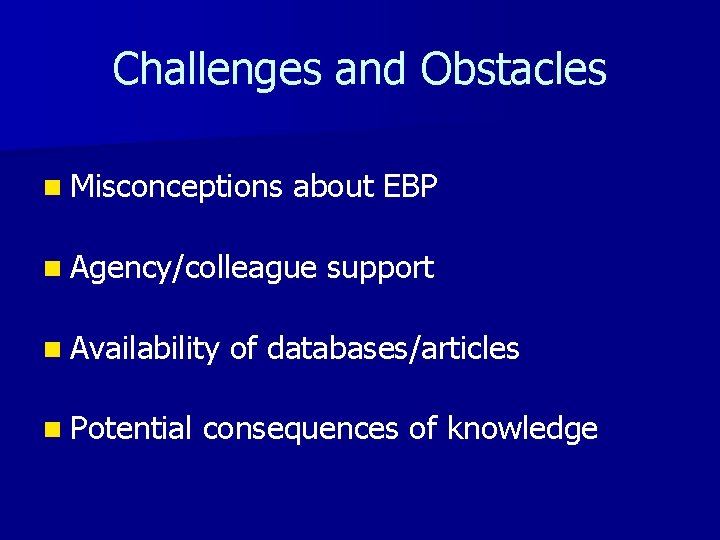 Challenges and Obstacles n Misconceptions about EBP n Agency/colleague n Availability n Potential support