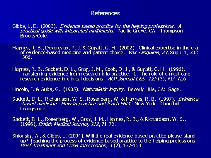 References Gibbs, L. E. (2003). Evidence-based practice for the helping professions: A practical guide