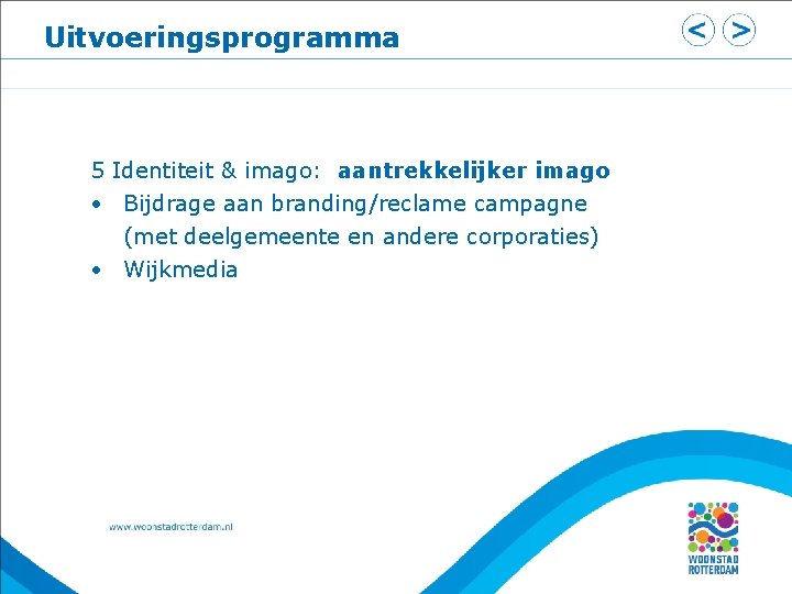 Uitvoeringsprogramma 5 Identiteit & imago: aantrekkelijker imago • Bijdrage aan branding/reclame campagne (met deelgemeente