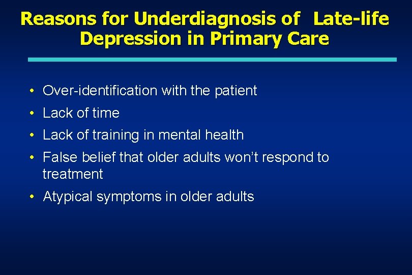 Reasons for Underdiagnosis of Late-life Depression in Primary Care • Over-identification with the patient Reasons for Underdiagnosis of Late-life Depression in Primary Care • Over-identification with the patient