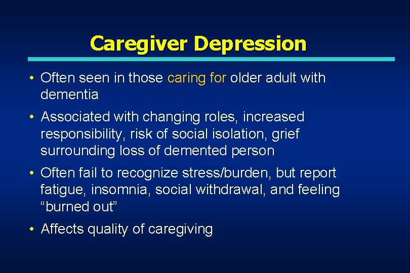 Caregiver Depression • Often seen in those caring for older adult with dementia • Caregiver Depression • Often seen in those caring for older adult with dementia •